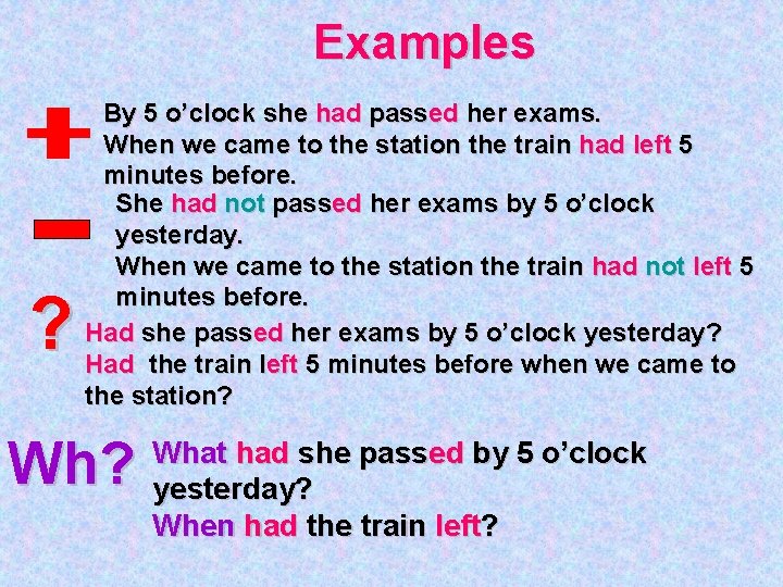 Examples ? By 5 o’clock she had passed her exams. When we came to