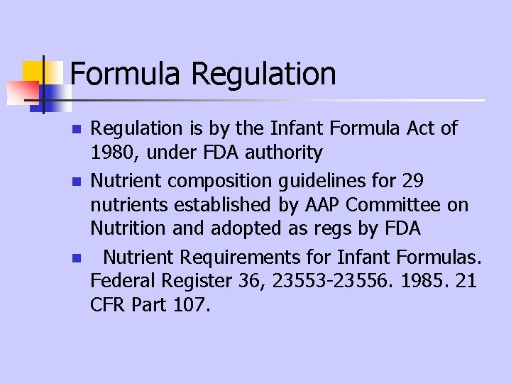 Formula Regulation n Regulation is by the Infant Formula Act of 1980, under FDA Formula Regulation n Regulation is by the Infant Formula Act of 1980, under FDA