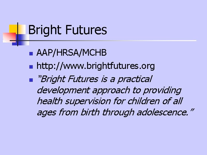 Bright Futures n n n AAP/HRSA/MCHB http: //www. brightfutures. org “Bright Futures is a Bright Futures n n n AAP/HRSA/MCHB http: //www. brightfutures. org “Bright Futures is a