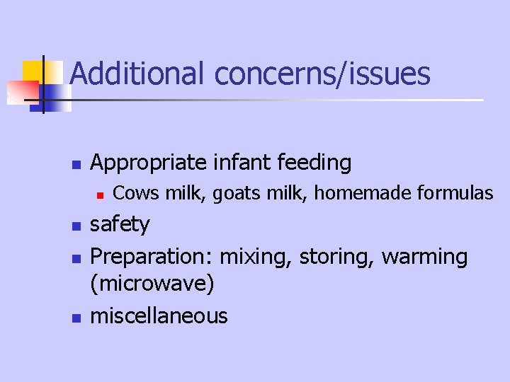 Additional concerns/issues n Appropriate infant feeding n n Cows milk, goats milk, homemade formulas Additional concerns/issues n Appropriate infant feeding n n Cows milk, goats milk, homemade formulas