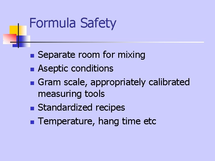 Formula Safety n n n Separate room for mixing Aseptic conditions Gram scale, appropriately Formula Safety n n n Separate room for mixing Aseptic conditions Gram scale, appropriately