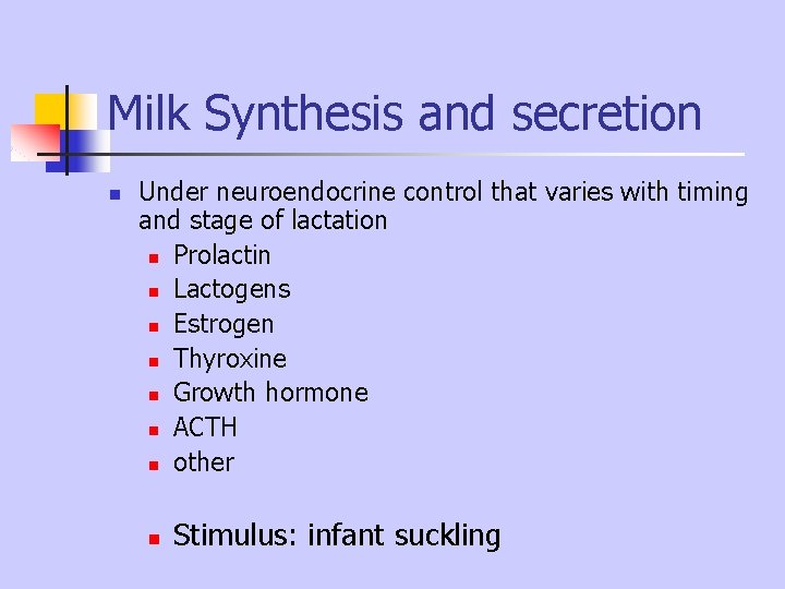 Milk Synthesis and secretion n Under neuroendocrine control that varies with timing and stage Milk Synthesis and secretion n Under neuroendocrine control that varies with timing and stage