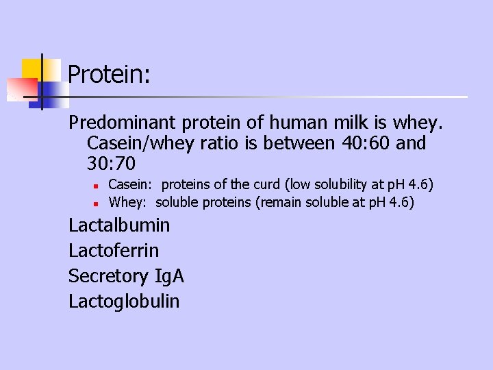 Protein: Predominant protein of human milk is whey. Casein/whey ratio is between 40: 60 Protein: Predominant protein of human milk is whey. Casein/whey ratio is between 40: 60