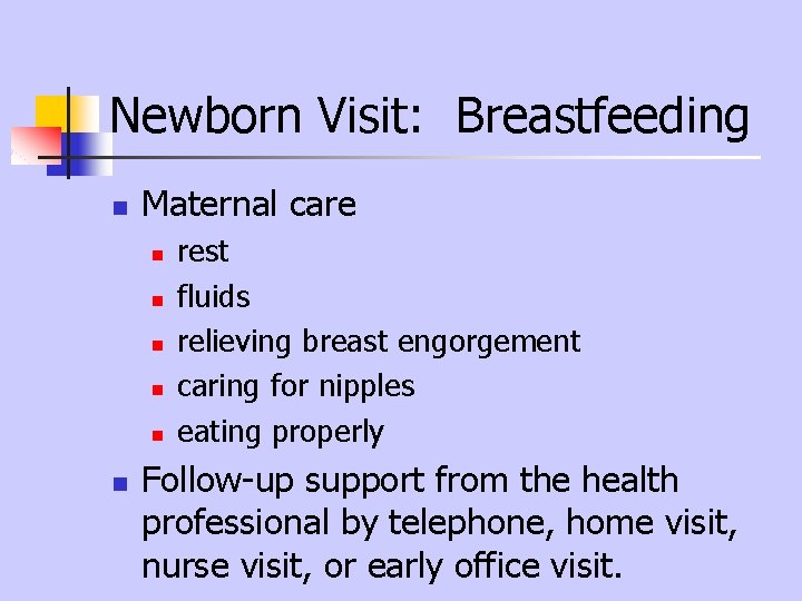 Newborn Visit: Breastfeeding n Maternal care n n n rest fluids relieving breast engorgement Newborn Visit: Breastfeeding n Maternal care n n n rest fluids relieving breast engorgement