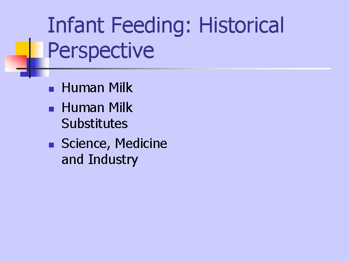 Infant Feeding: Historical Perspective n n n Human Milk Substitutes Science, Medicine and Industry Infant Feeding: Historical Perspective n n n Human Milk Substitutes Science, Medicine and Industry