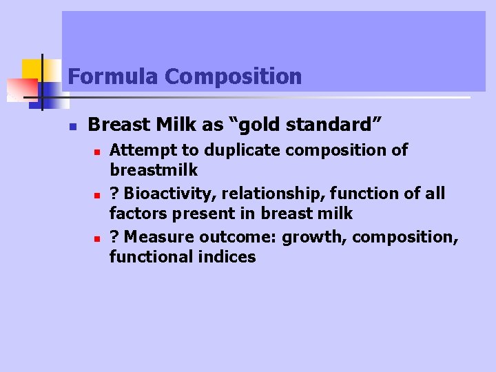 Formula Composition n Breast Milk as “gold standard” n n n Attempt to duplicate Formula Composition n Breast Milk as “gold standard” n n n Attempt to duplicate