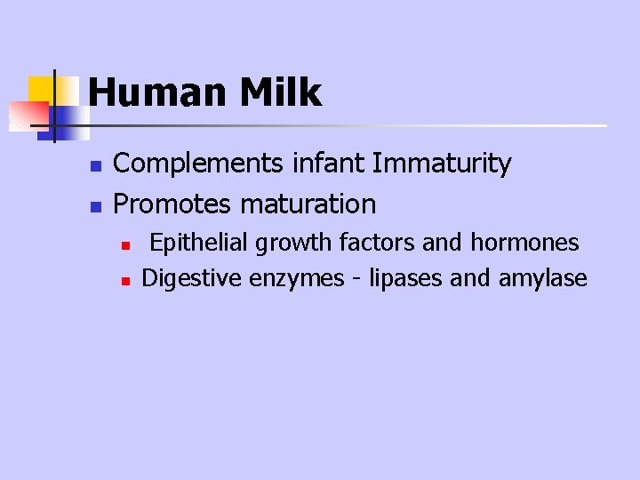 Human Milk n n Complements infant Immaturity Promotes maturation n n Epithelial growth factors Human Milk n n Complements infant Immaturity Promotes maturation n n Epithelial growth factors