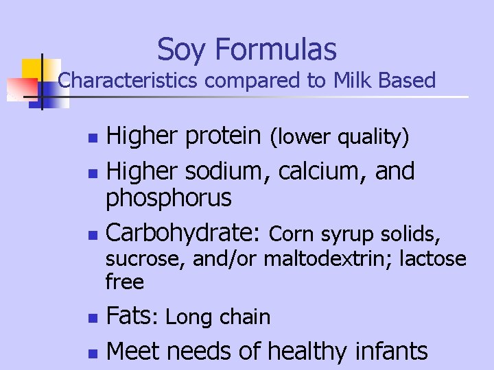 Soy Formulas Characteristics compared to Milk Based Higher protein (lower quality) n Higher sodium, Soy Formulas Characteristics compared to Milk Based Higher protein (lower quality) n Higher sodium,