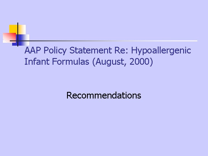AAP Policy Statement Re: Hypoallergenic Infant Formulas (August, 2000) Recommendations AAP Policy Statement Re: Hypoallergenic Infant Formulas (August, 2000) Recommendations