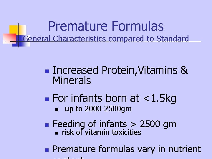 Premature Formulas General Characteristics compared to Standard n Increased Protein, Vitamins & Minerals n Premature Formulas General Characteristics compared to Standard n Increased Protein, Vitamins & Minerals n