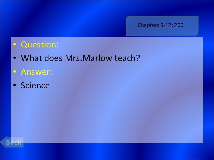 Chapters 9 -12: 200 • • Question: What does Mrs. Marlow teach? Answer: Science