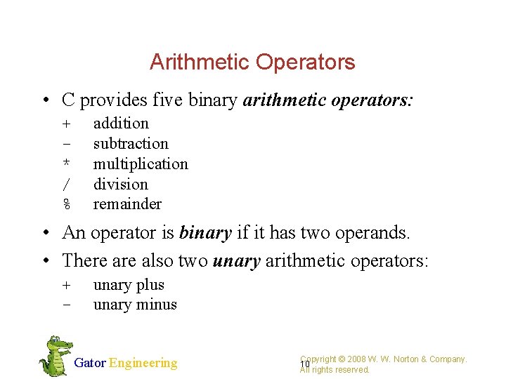 Arithmetic Operators • C provides five binary arithmetic operators: + * / % addition