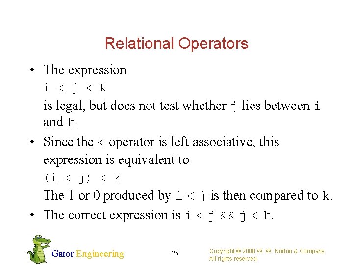 Relational Operators • The expression i < j < k is legal, but does
