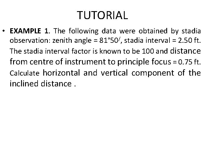 TUTORIAL • EXAMPLE 1. The following data were obtained by stadia observation: zenith angle
