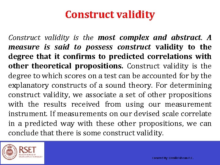 Construct validity is the most complex and abstract. A measure is said to possess