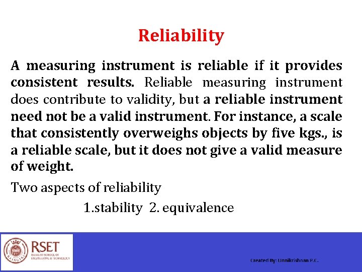 Reliability A measuring instrument is reliable if it provides consistent results. Reliable measuring instrument