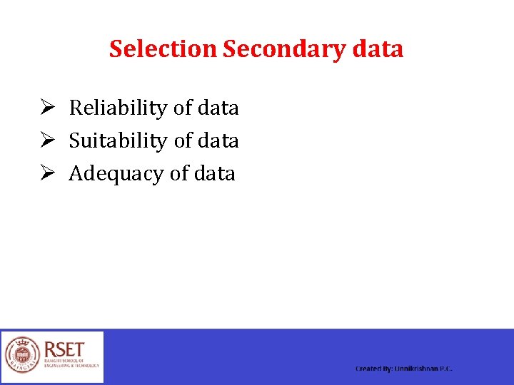 Selection Secondary data Ø Reliability of data Ø Suitability of data Ø Adequacy of