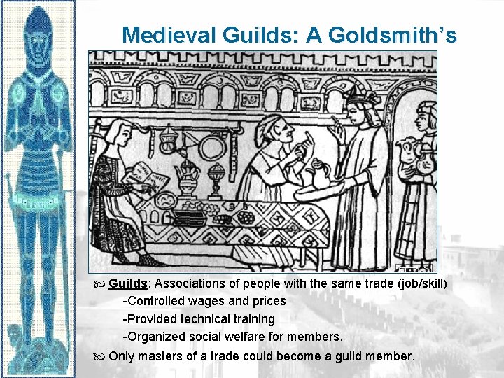 Medieval Guilds: A Goldsmith’s Shop Guilds: Associations of people with the same trade (job/skill)