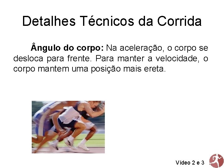 Detalhes Técnicos da Corrida ngulo do corpo: Na aceleração, o corpo se desloca para