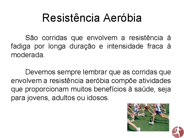 Resistência Aeróbia São corridas que envolvem a resistência à fadiga por longa duração e