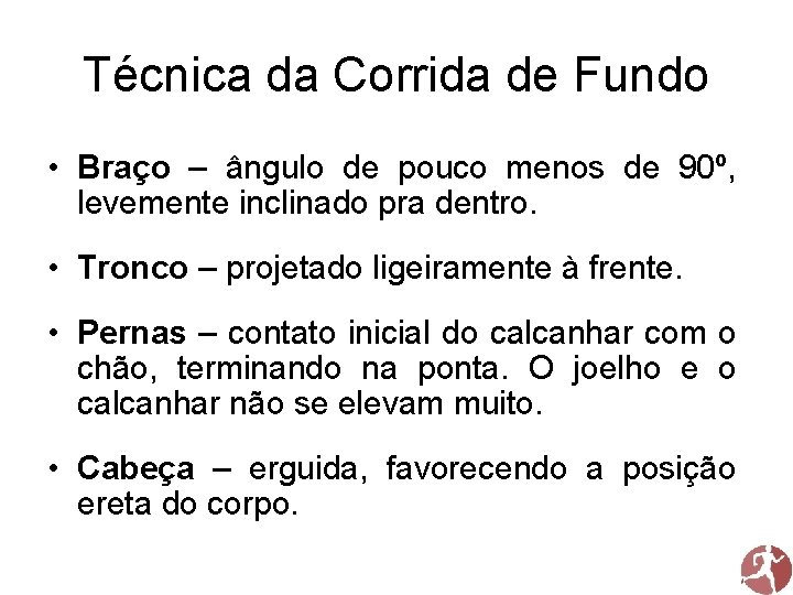 Técnica da Corrida de Fundo • Braço – ângulo de pouco menos de 90º,