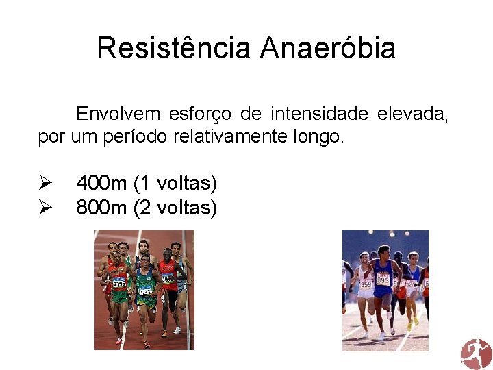 Resistência Anaeróbia Envolvem esforço de intensidade elevada, por um período relativamente longo. 400 m