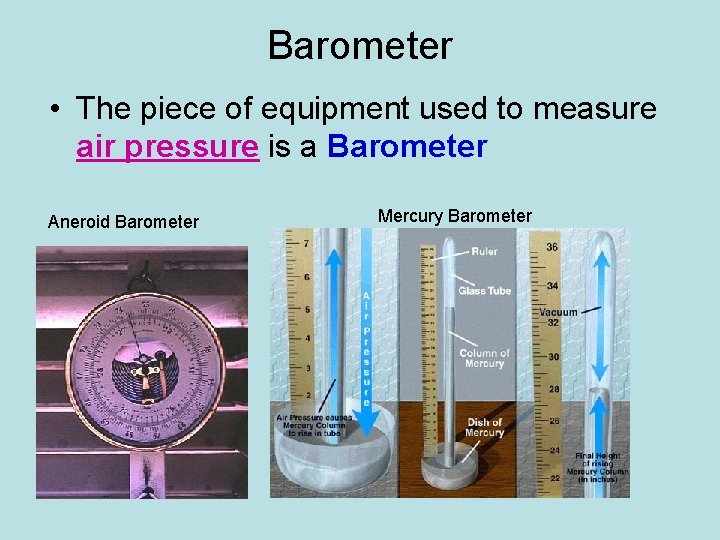 Barometer • The piece of equipment used to measure air pressure is a Barometer