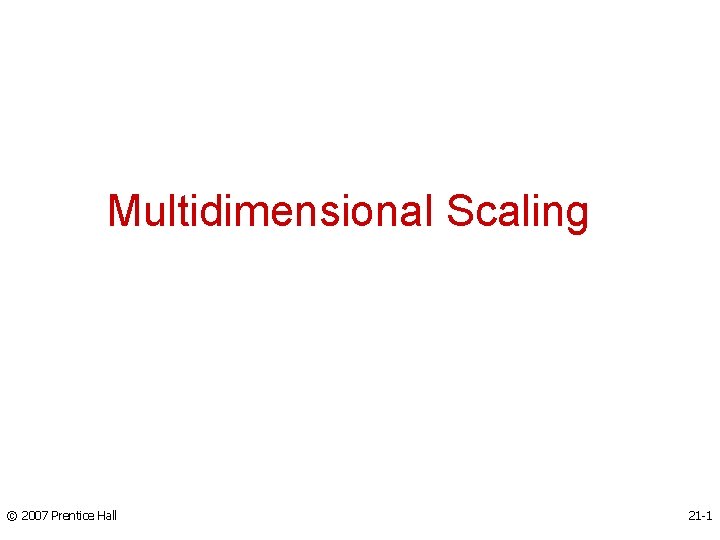 Multidimensional Scaling © 2007 Prentice Hall 21 -1 