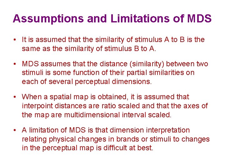 Assumptions and Limitations of MDS • It is assumed that the similarity of stimulus