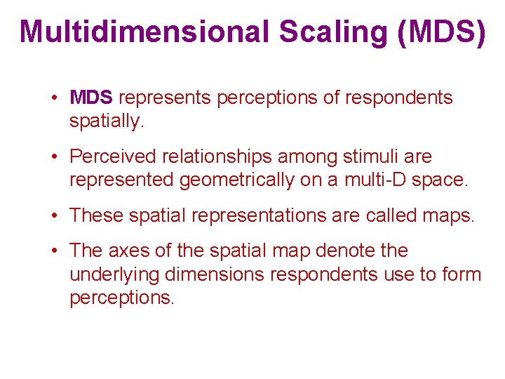 Multidimensional Scaling (MDS) • MDS represents perceptions of respondents spatially. • Perceived relationships among