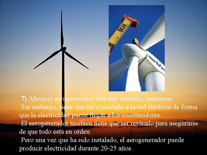  7) Ahora el aerogenerador está casi acabado, pensarías. Sin embargo, tiene que ser