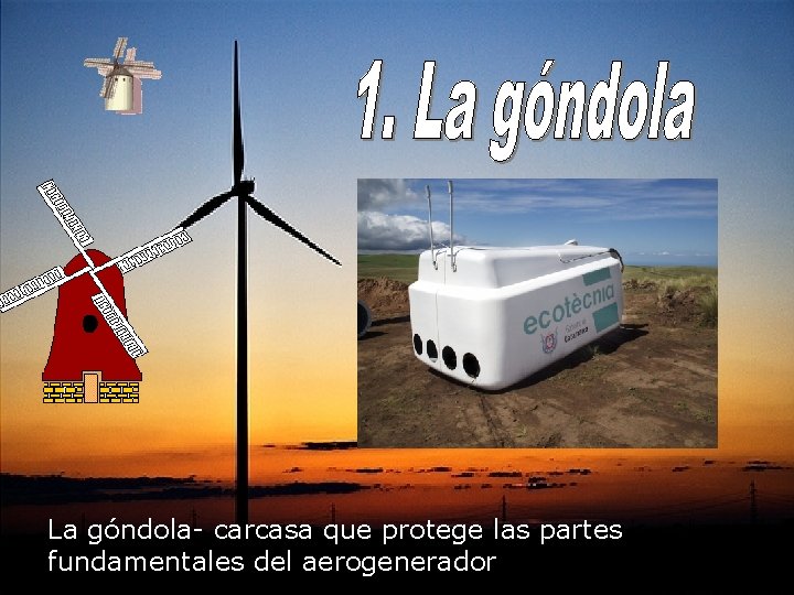 La góndola- carcasa que protege las partes fundamentales del aerogenerador La góndola- carcasa que protege las partes fundamentales del aerogenerador