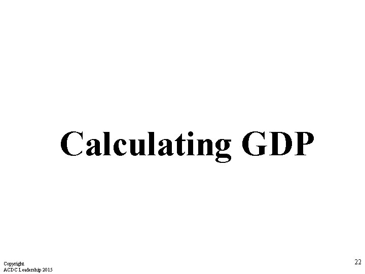 Calculating GDP Copyright ACDC Leadership 2015 22 