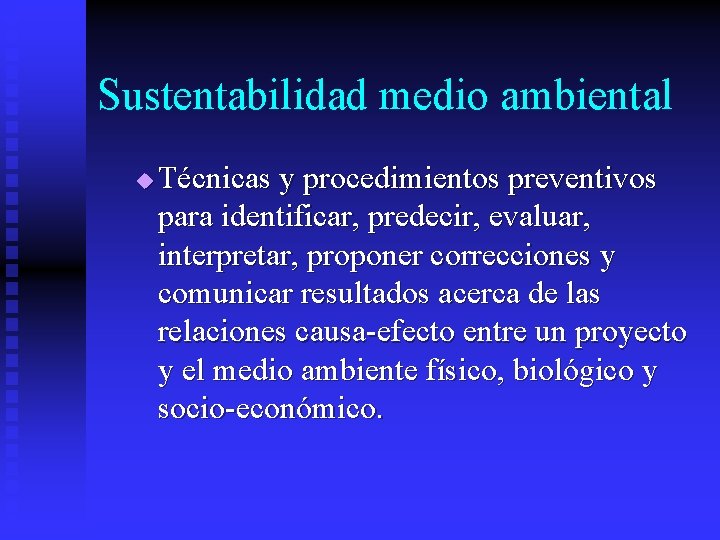 Sustentabilidad medio ambiental u Técnicas y procedimientos preventivos para identificar, predecir, evaluar, interpretar, proponer