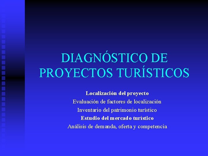 DIAGNÓSTICO DE PROYECTOS TURÍSTICOS Localización del proyecto Evaluación de factores de localización Inventario del