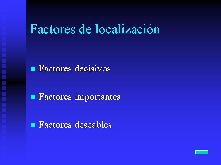 Factores de localización n Factores decisivos n Factores importantes n Factores deseables 