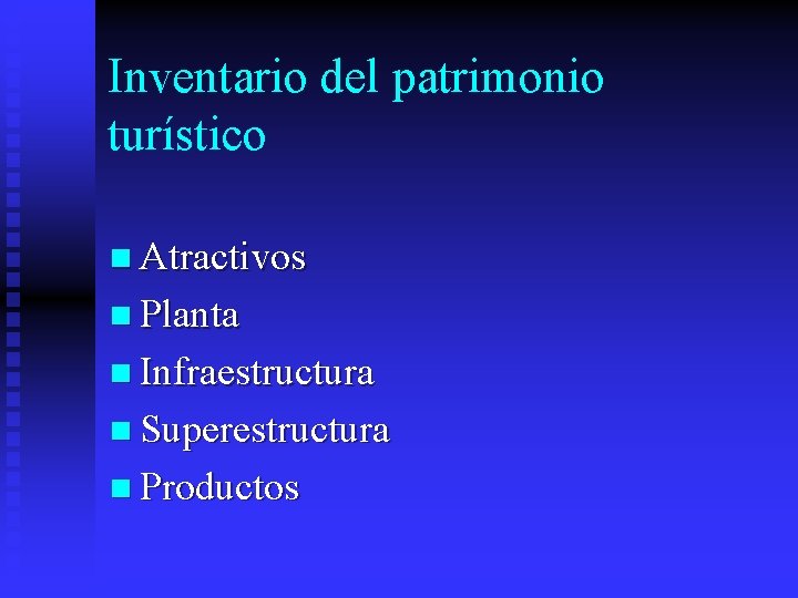 Inventario del patrimonio turístico n Atractivos n Planta n Infraestructura n Superestructura n Productos