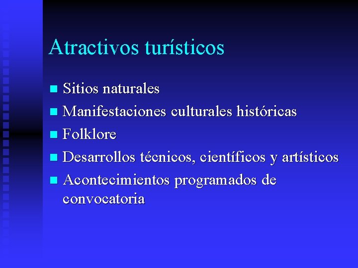 Atractivos turísticos Sitios naturales n Manifestaciones culturales históricas n Folklore n Desarrollos técnicos, científicos