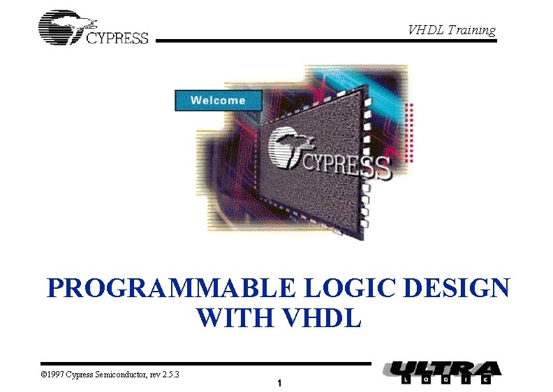 VHDL Training PROGRAMMABLE LOGIC DESIGN WITH VHDL © 1997 Cypress Semiconductor, rev 2. 5.