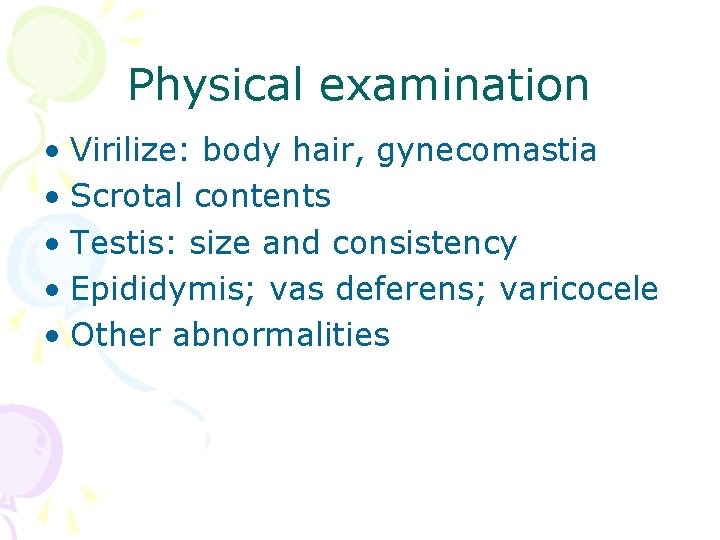 Physical examination • Virilize: body hair, gynecomastia • Scrotal contents • Testis: size and