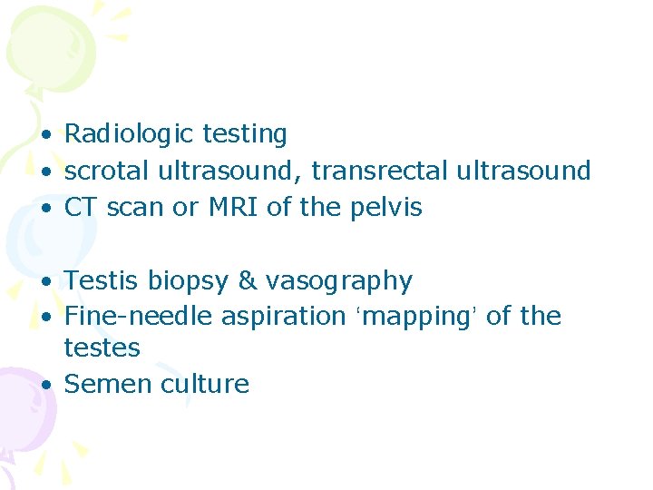  • Radiologic testing • scrotal ultrasound, transrectal ultrasound • CT scan or MRI