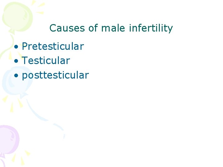 Causes of male infertility • Pretesticular • Testicular • posttesticular 