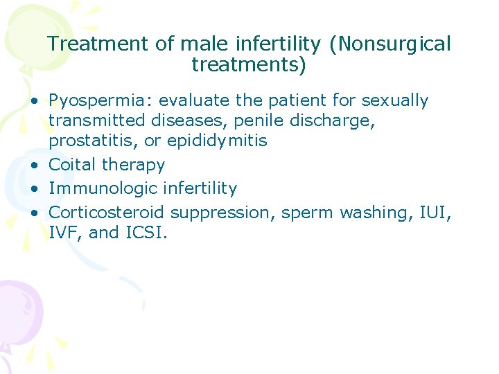 Treatment of male infertility (Nonsurgical treatments) • Pyospermia: evaluate the patient for sexually transmitted