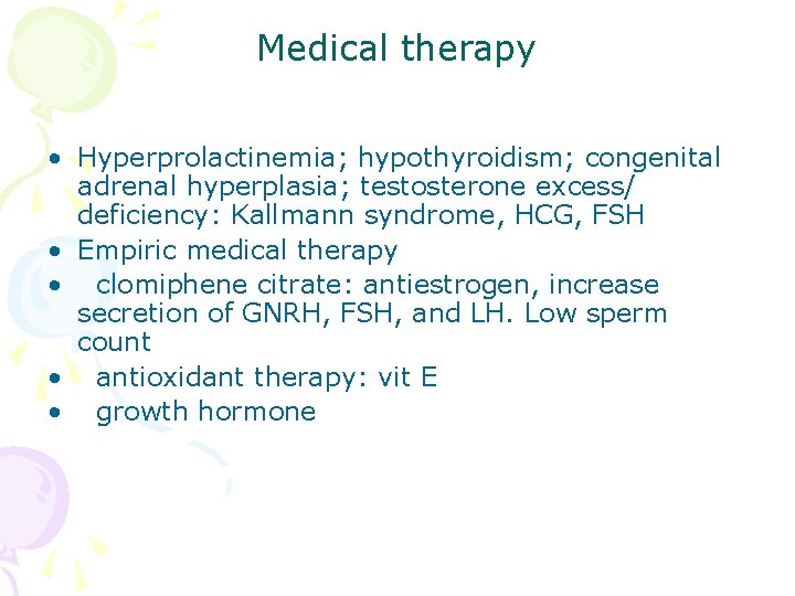 Medical therapy • Hyperprolactinemia; hypothyroidism; congenital adrenal hyperplasia; testosterone excess/ deficiency: Kallmann syndrome, HCG,