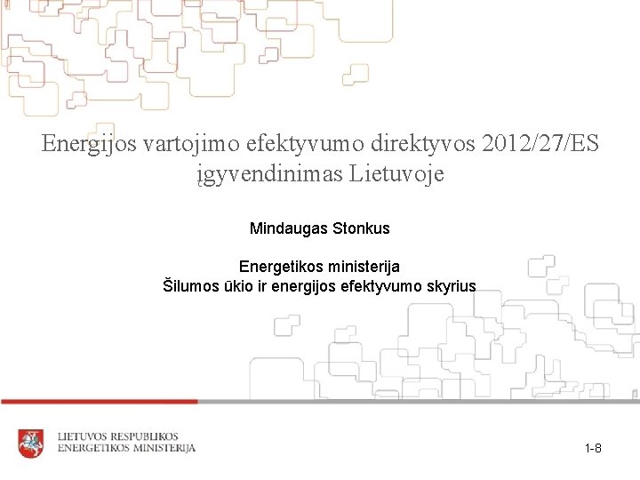 Energijos vartojimo efektyvumo direktyvos 2012/27/ES įgyvendinimas Lietuvoje Mindaugas Stonkus Energetikos ministerija Šilumos ūkio ir Energijos vartojimo efektyvumo direktyvos 2012/27/ES įgyvendinimas Lietuvoje Mindaugas Stonkus Energetikos ministerija Šilumos ūkio ir
