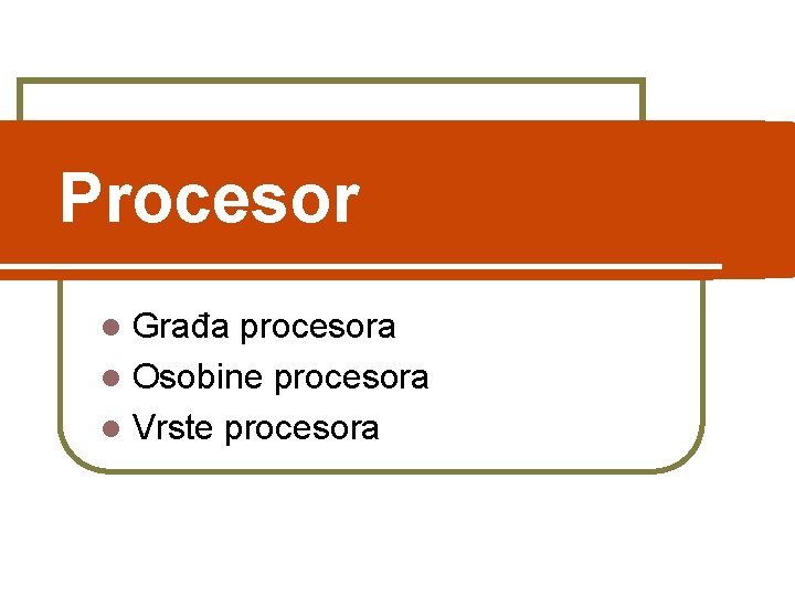 Procesor Građa procesora l Osobine procesora l Vrste procesora l 