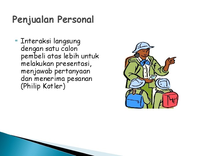 Penjualan Personal Interaksi langsung dengan satu calon pembeli atas lebih untuk melakukan presentasi, menjawab