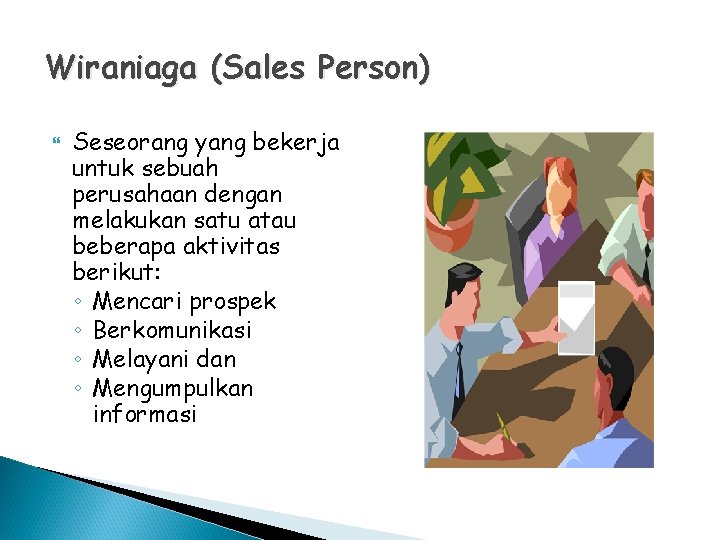 Wiraniaga (Sales Person) Seseorang yang bekerja untuk sebuah perusahaan dengan melakukan satu atau beberapa