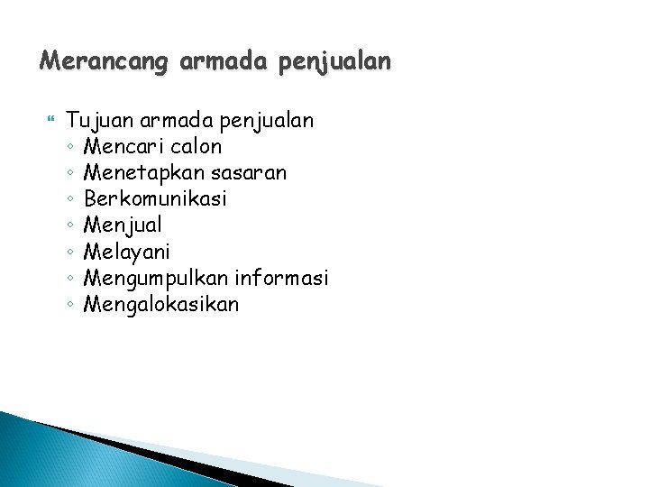 Merancang armada penjualan Tujuan armada penjualan ◦ Mencari calon ◦ Menetapkan sasaran ◦ Berkomunikasi