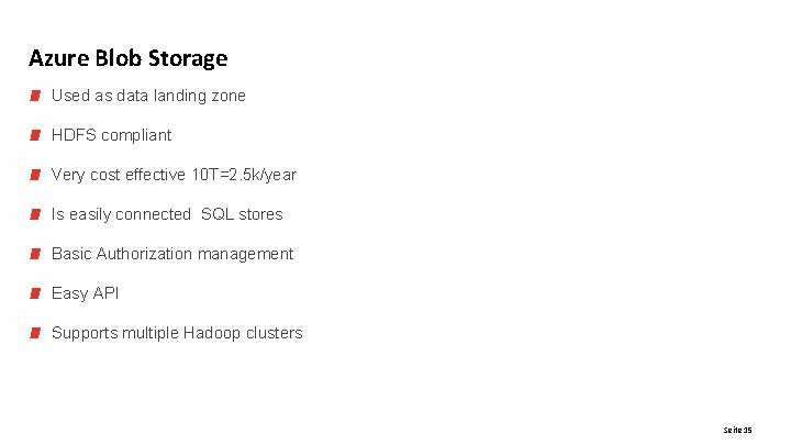 Azure Blob Storage Used as data landing zone HDFS compliant Very cost effective 10 Azure Blob Storage Used as data landing zone HDFS compliant Very cost effective 10